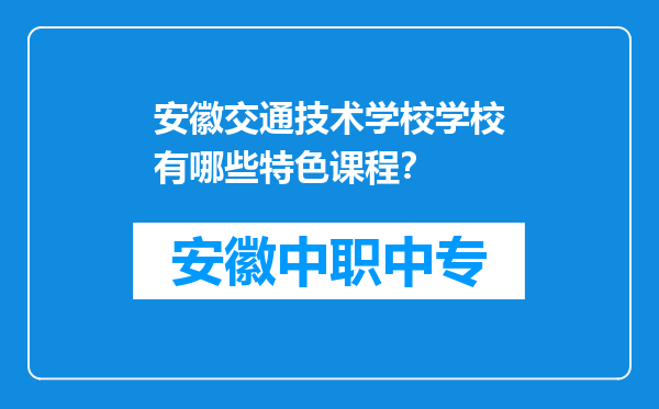 安徽交通技术学校学校有哪些特色课程？