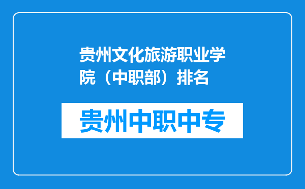 贵州文化旅游职业学院（中职部）排名