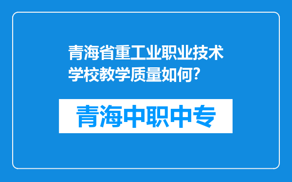 青海省重工业职业技术学校教学质量如何？