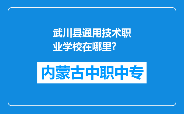 武川县通用技术职业学校在哪里？