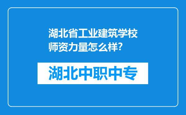 湖北省工业建筑学校师资力量怎么样？