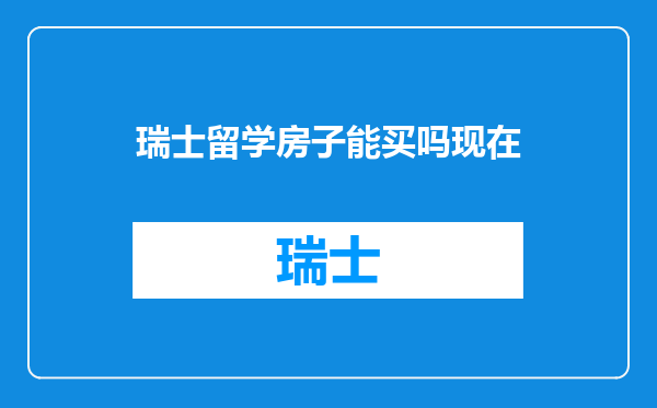 瑞士留学房子能买吗现在