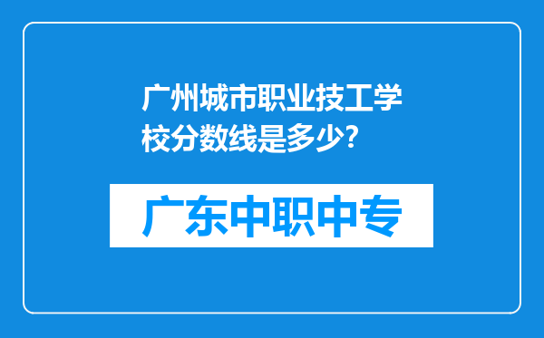 广州城市职业技工学校分数线是多少？