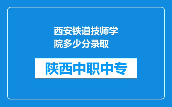 西安铁道技师学院多少分录取