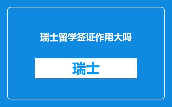 瑞士留学签证作用大吗