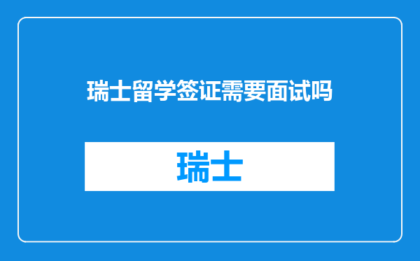 瑞士留学签证需要面试吗