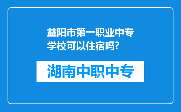 益阳市第一职业中专学校可以住宿吗？