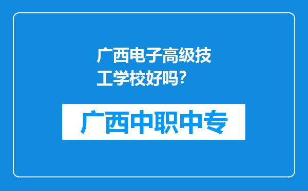 广西电子高级技工学校好吗？