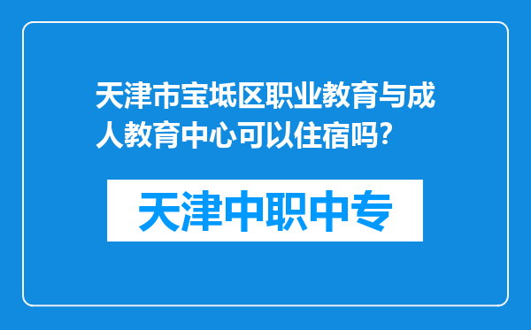 天津市宝坻区职业教育与成人教育中心可以住宿吗？