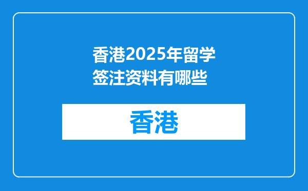 香港2025年留学签注资料有哪些