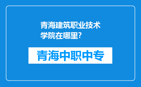 青海建筑职业技术学院在哪里？