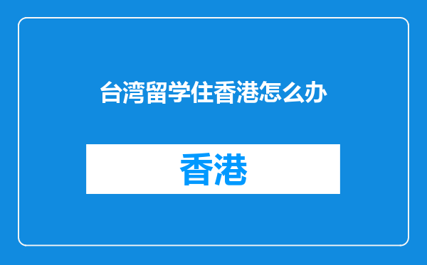 台湾留学住香港怎么办