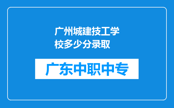 广州城建技工学校多少分录取