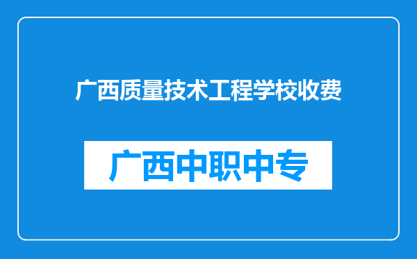 广西质量技术工程学校收费