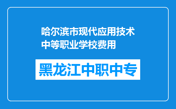 哈尔滨市现代应用技术中等职业学校费用