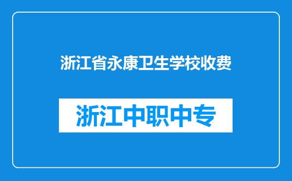 浙江省永康卫生学校收费