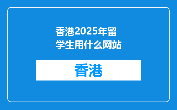 香港2025年留学生用什么网站