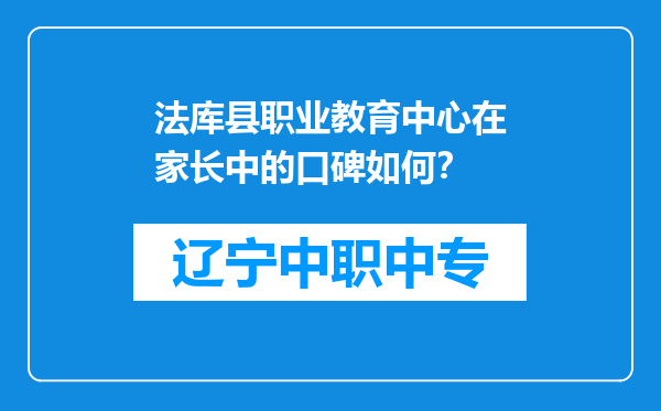 法库县职业教育中心在家长中的口碑如何？