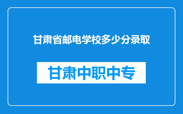 甘肃省邮电学校多少分录取