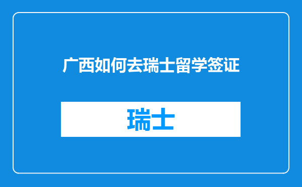 广西如何去瑞士留学签证