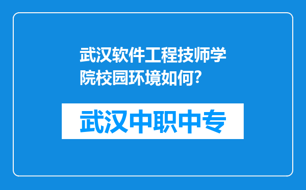 武汉软件工程技师学院校园环境如何？