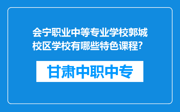 会宁职业中等专业学校郭城校区学校有哪些特色课程？