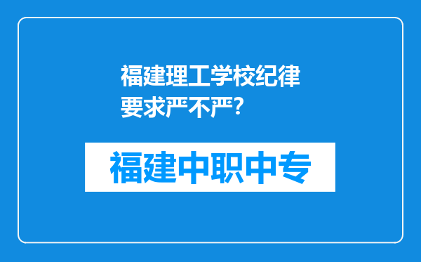 福建理工学校纪律要求严不严？