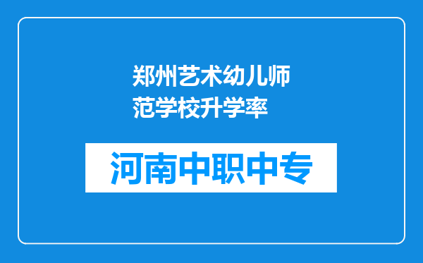 郑州艺术幼儿师范学校升学率