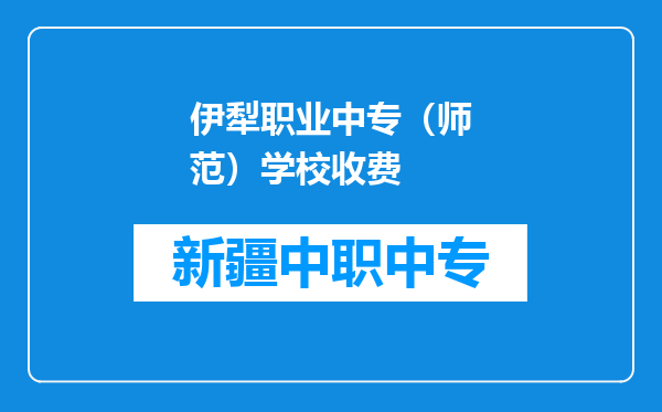 伊犁职业中专（师范）学校收费