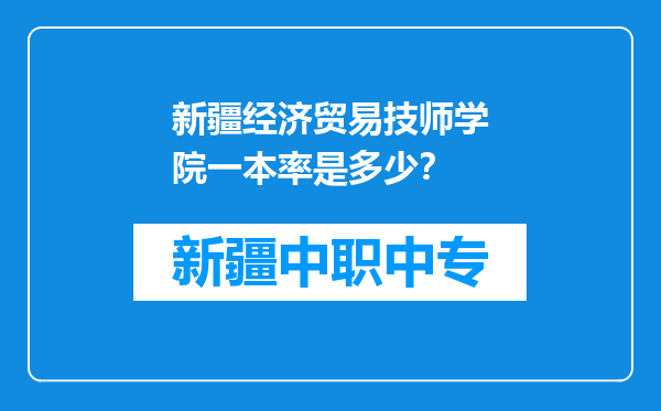 新疆经济贸易技师学院一本率是多少？