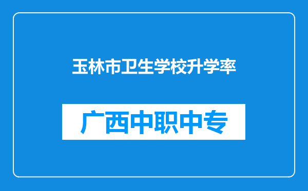 玉林市卫生学校升学率