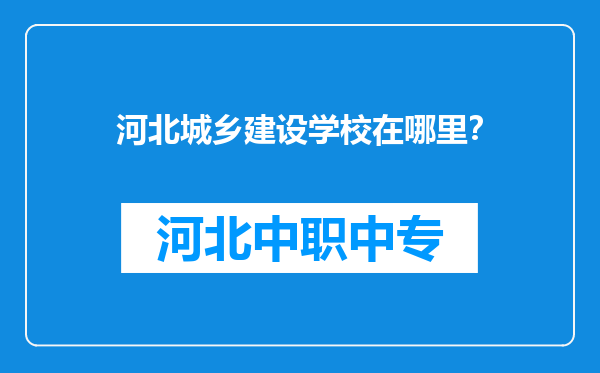 河北城乡建设学校在哪里？