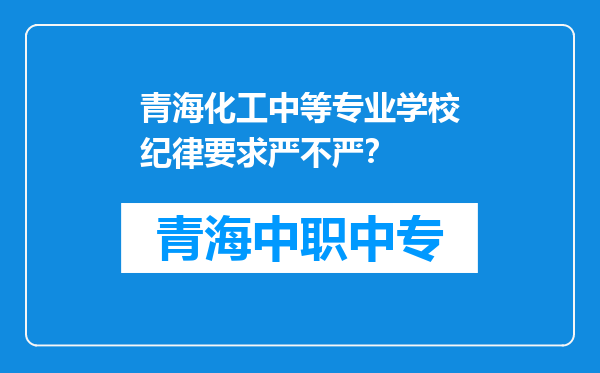 青海化工中等专业学校纪律要求严不严？