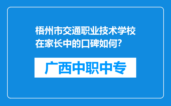梧州市交通职业技术学校在家长中的口碑如何？