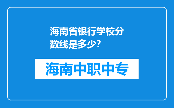 海南省银行学校分数线是多少？