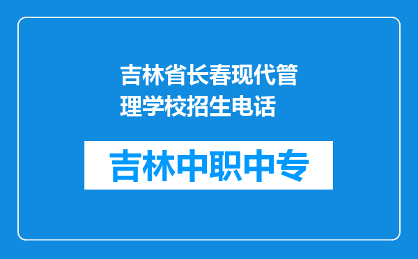 吉林省长春现代管理学校招生电话