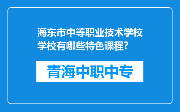 海东市中等职业技术学校学校有哪些特色课程？