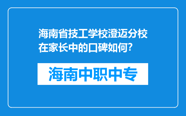 海南省技工学校澄迈分校在家长中的口碑如何？