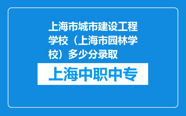 上海市城市建设工程学校（上海市园林学校）多少分录取