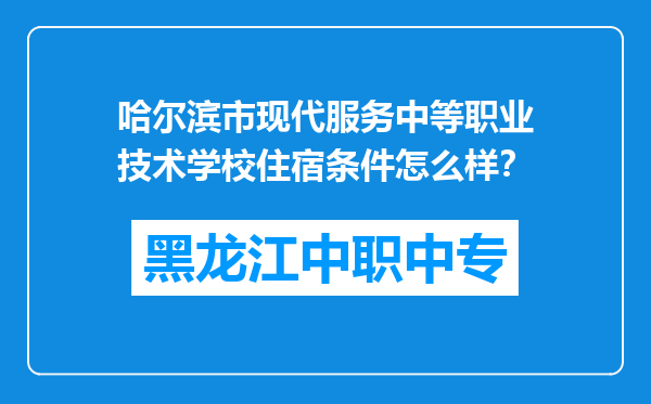 哈尔滨市现代服务中等职业技术学校住宿条件怎么样？