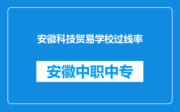 安徽科技贸易学校过线率