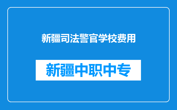 新疆司法警官学校费用
