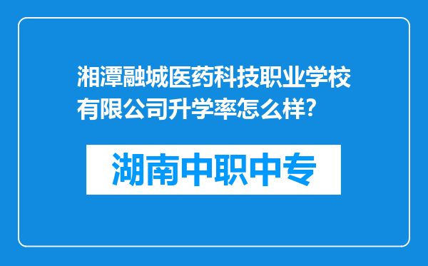 湘潭融城医药科技职业学校有限公司升学率怎么样？