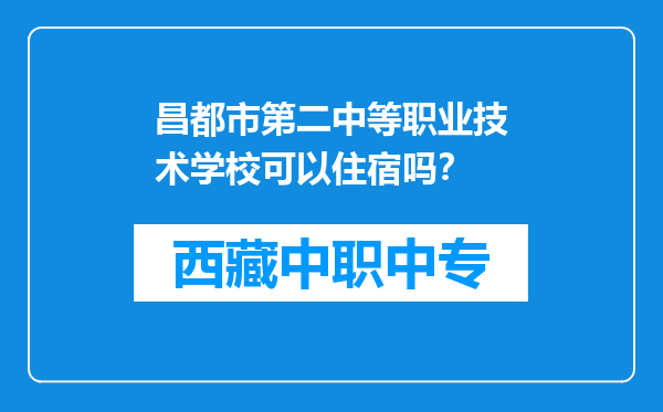 昌都市第二中等职业技术学校可以住宿吗？