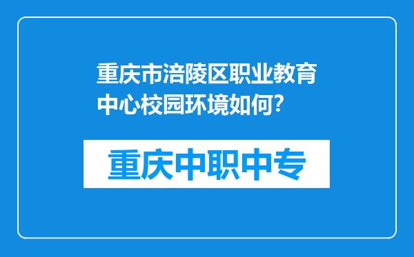 重庆市涪陵区职业教育中心校园环境如何？
