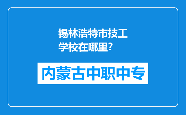 锡林浩特市技工学校在哪里？