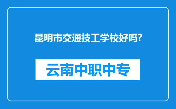 昆明市交通技工学校好吗？
