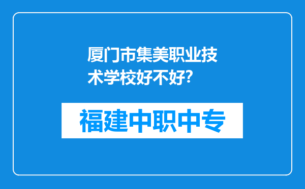 厦门市集美职业技术学校好不好？