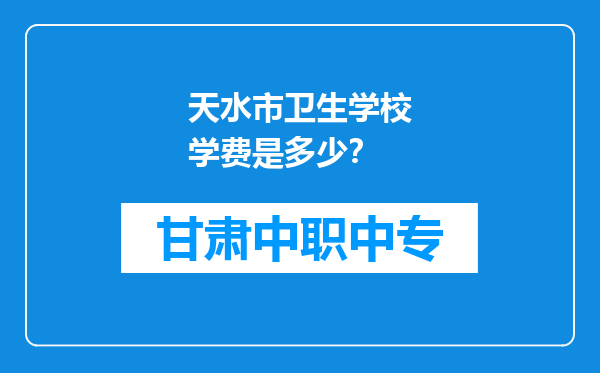 天水市卫生学校学费是多少？