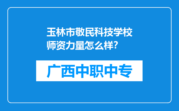 玉林市敬民科技学校师资力量怎么样？